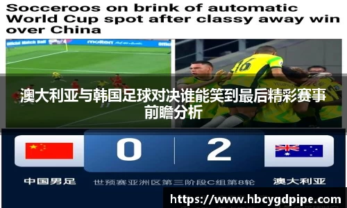 澳大利亚与韩国足球对决谁能笑到最后精彩赛事前瞻分析